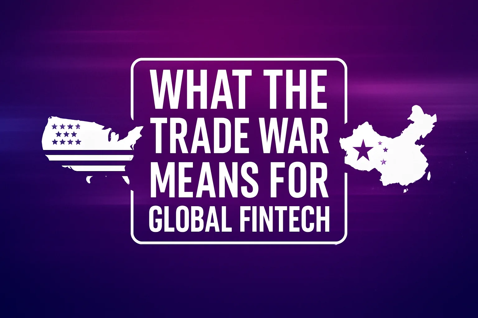 What the Trade War Means for Global Fintech