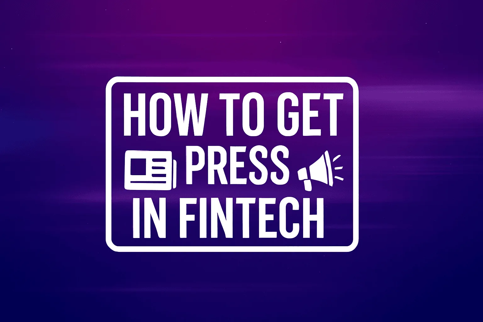 How to Get Press in Fintech