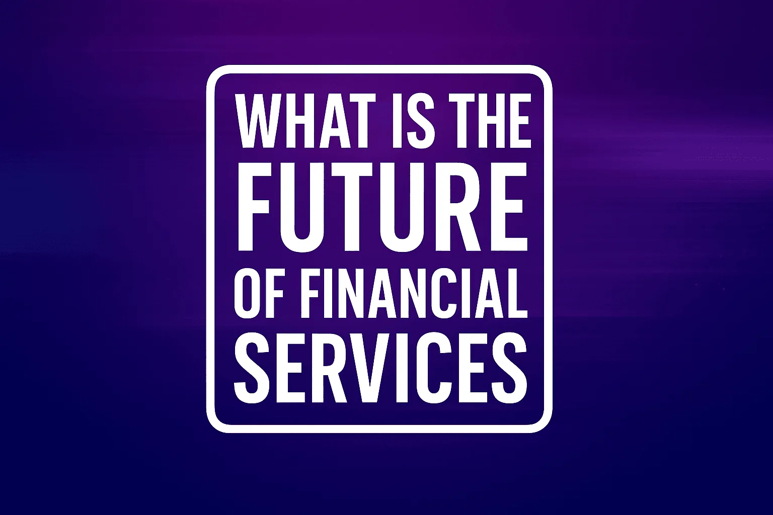 What Is the Future of Financial Services
