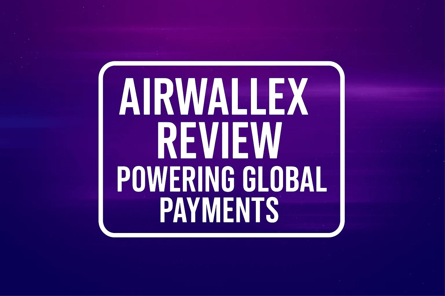 Airwallex Review: Powering Global Payments