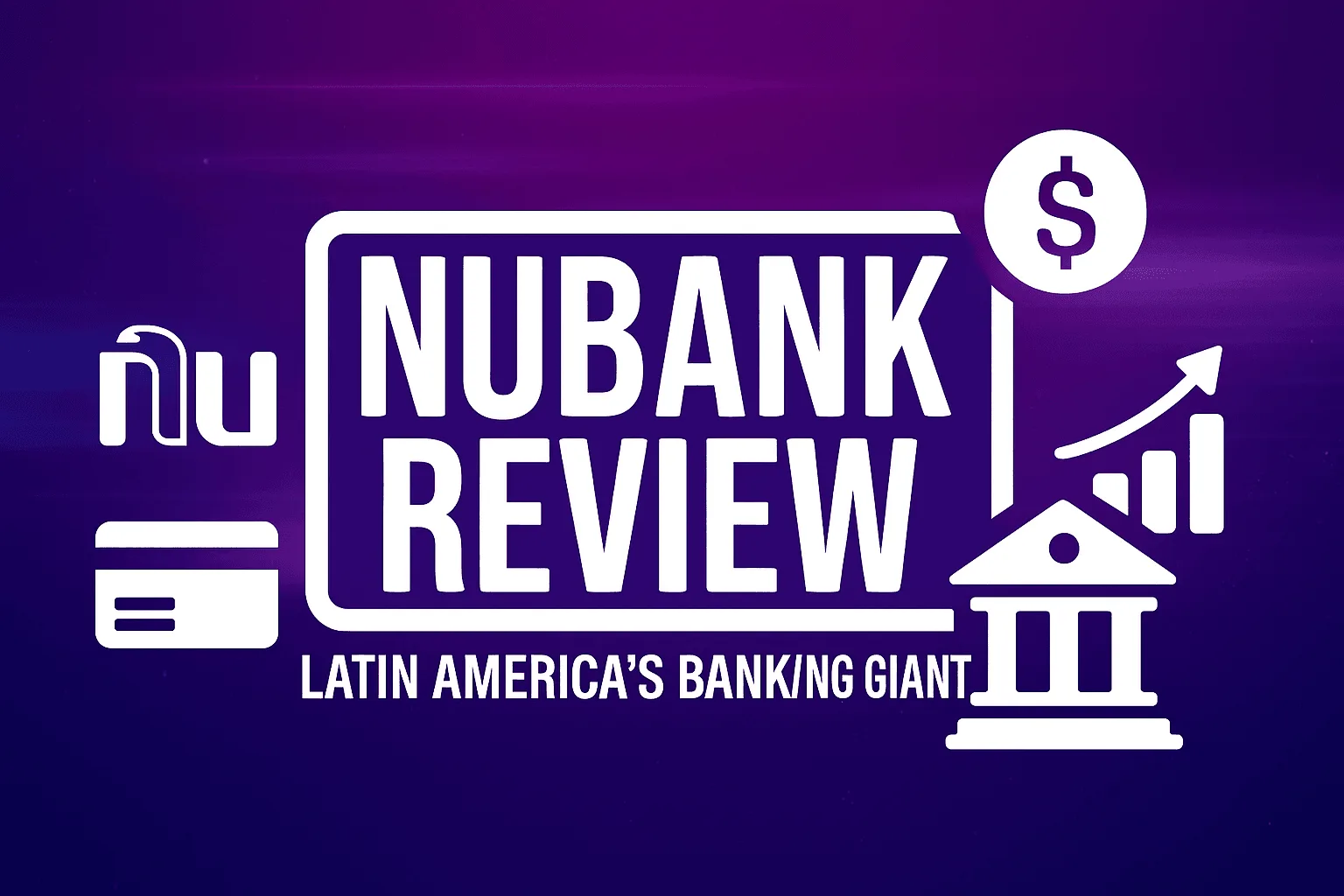 Nubank Review: Latin America’s Banking Giant