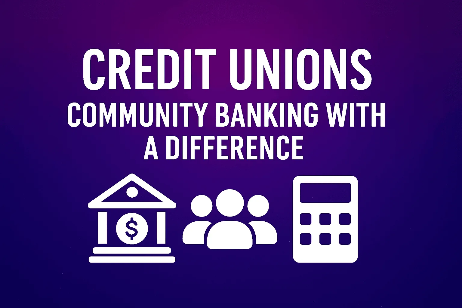 Credit Unions: Different Community Banking