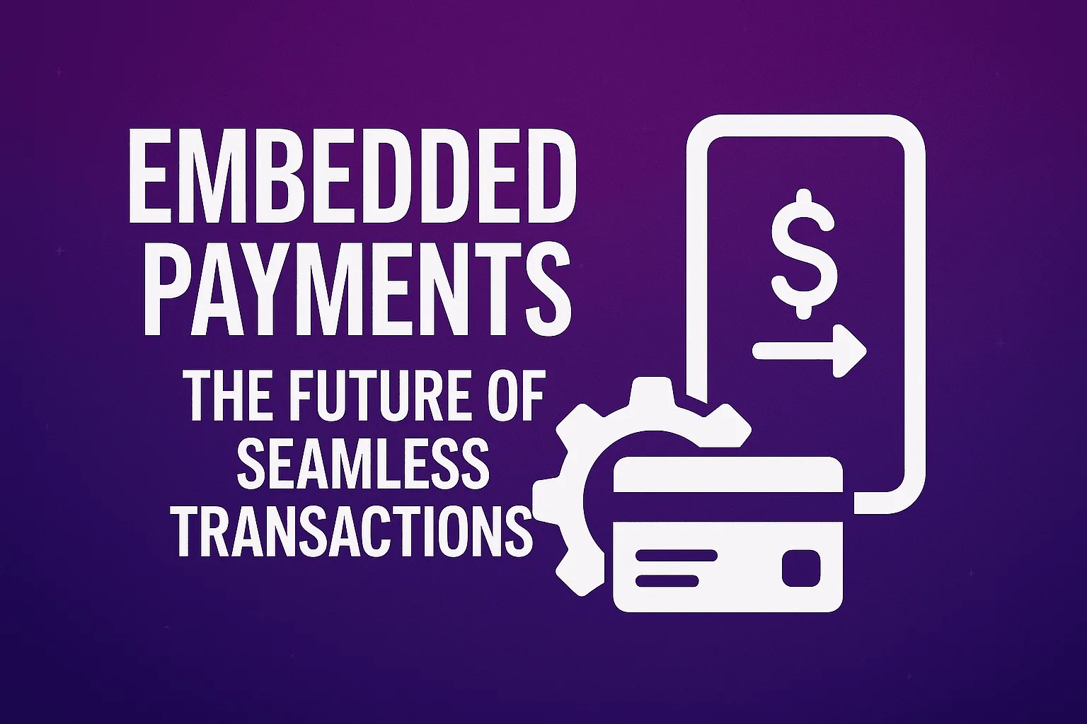 Embedded Payments: The Future of Seamless Transactions