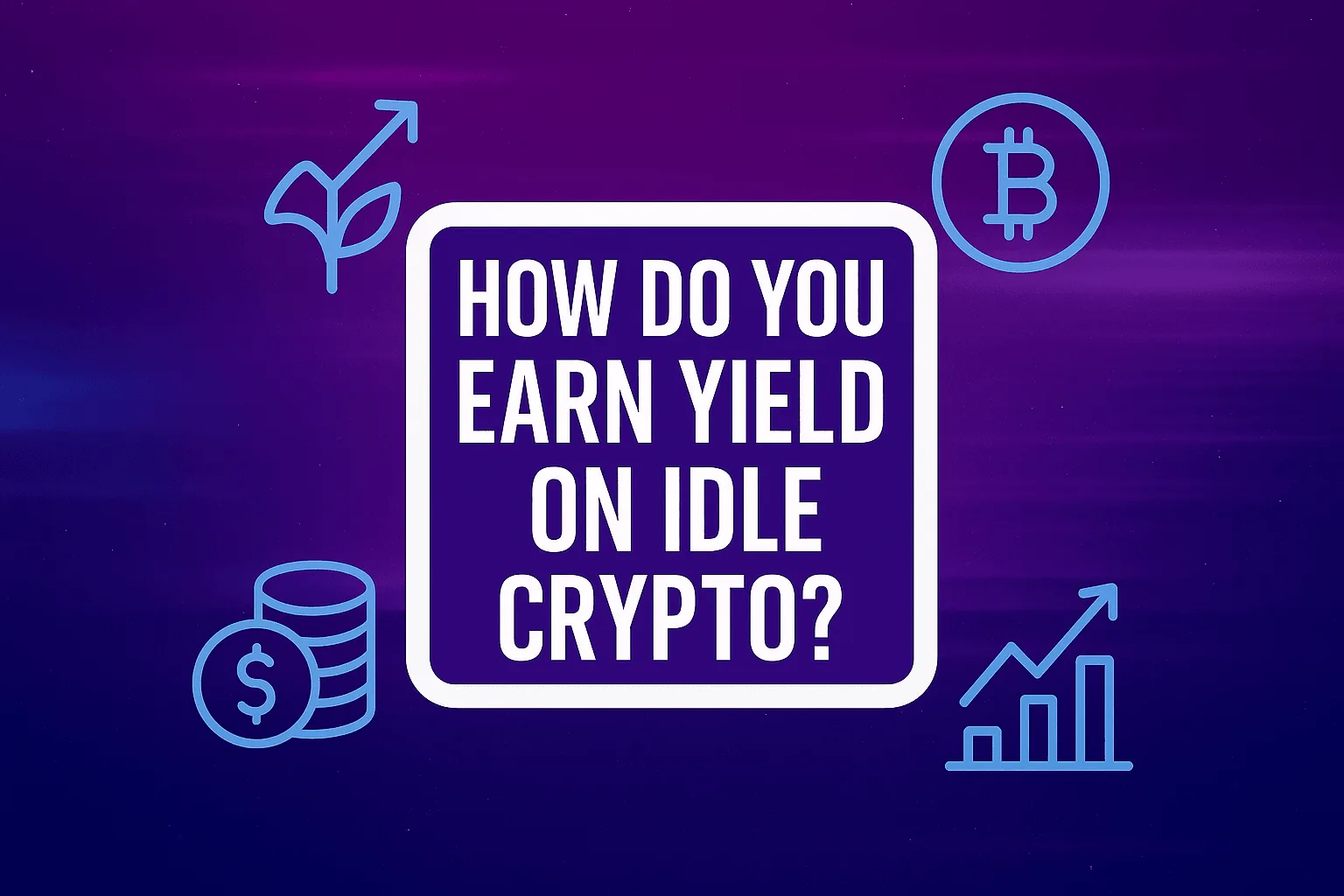 Idle Crypto: How Do You Earn Yield?