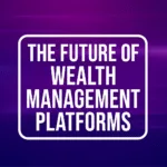 Wealth Management Platforms